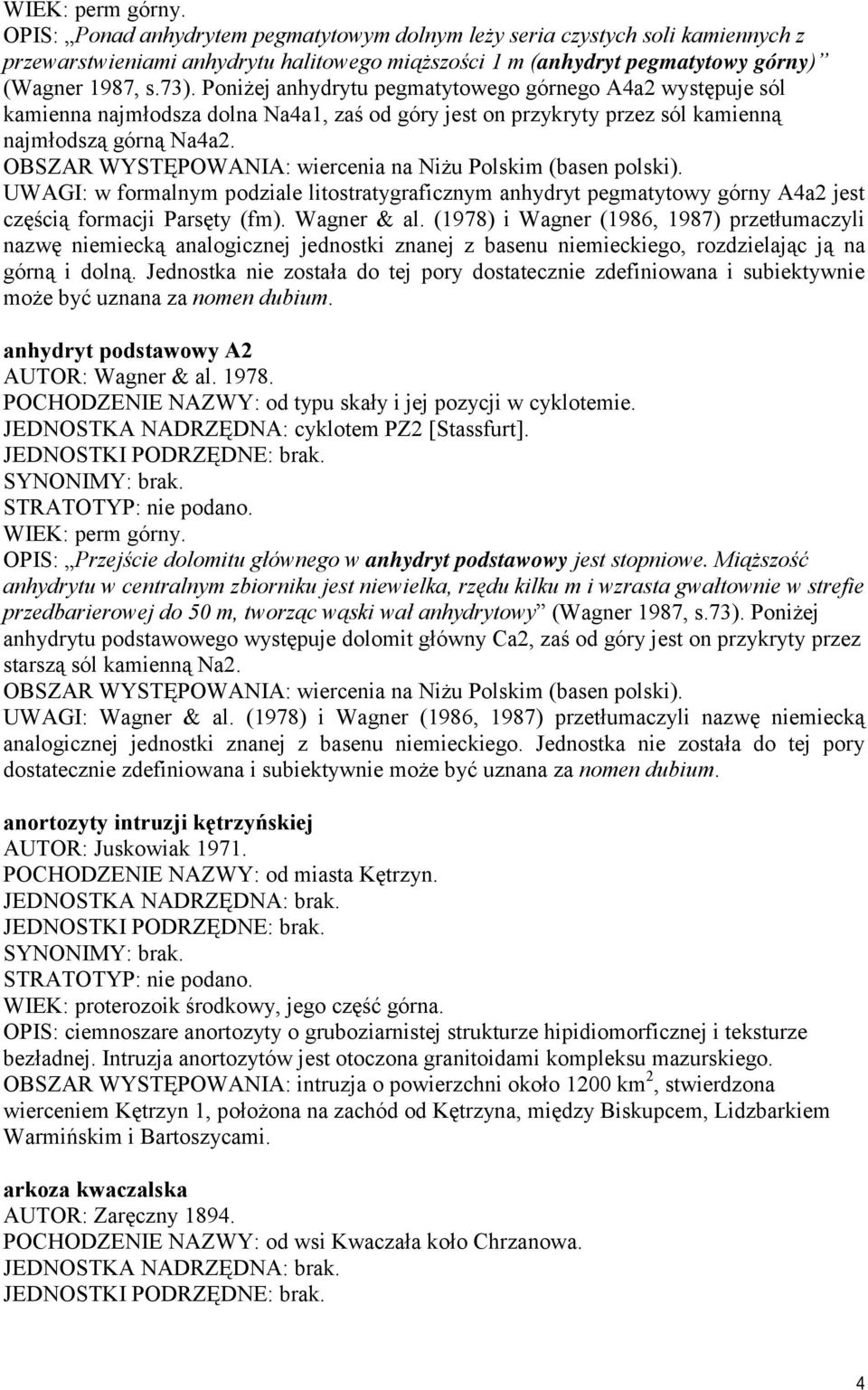 OBSZAR WYSTĘPOWANIA: wiercenia na Niżu Polskim (basen polski). UWAGI: w formalnym podziale litostratygraficznym anhydryt pegmatytowy górny A4a2 jest częścią formacji Parsęty (fm). Wagner & al.