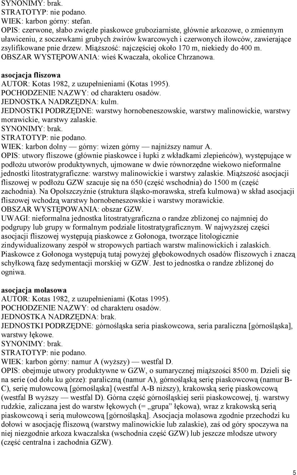 Miąższość: najczęściej około 170 m, niekiedy do 400 m. OBSZAR WYSTĘPOWANIA: wieś Kwaczała, okolice Chrzanowa. asocjacja fliszowa AUTOR: Kotas 1982, z uzupełnieniami (Kotas 1995).