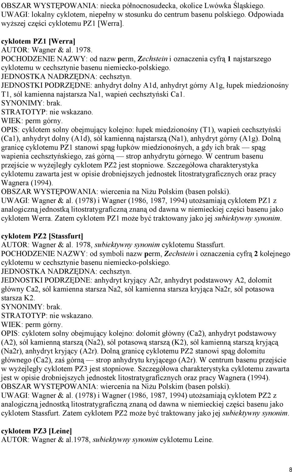 JEDNOSTKA NADRZĘDNA: cechsztyn. JEDNOSTKI PODRZĘDNE: anhydryt dolny A1d, anhydryt górny A1g, łupek miedzionośny T1, sól kamienna najstarsza Na1, wapień cechsztyński Ca1. WIEK: perm górny.