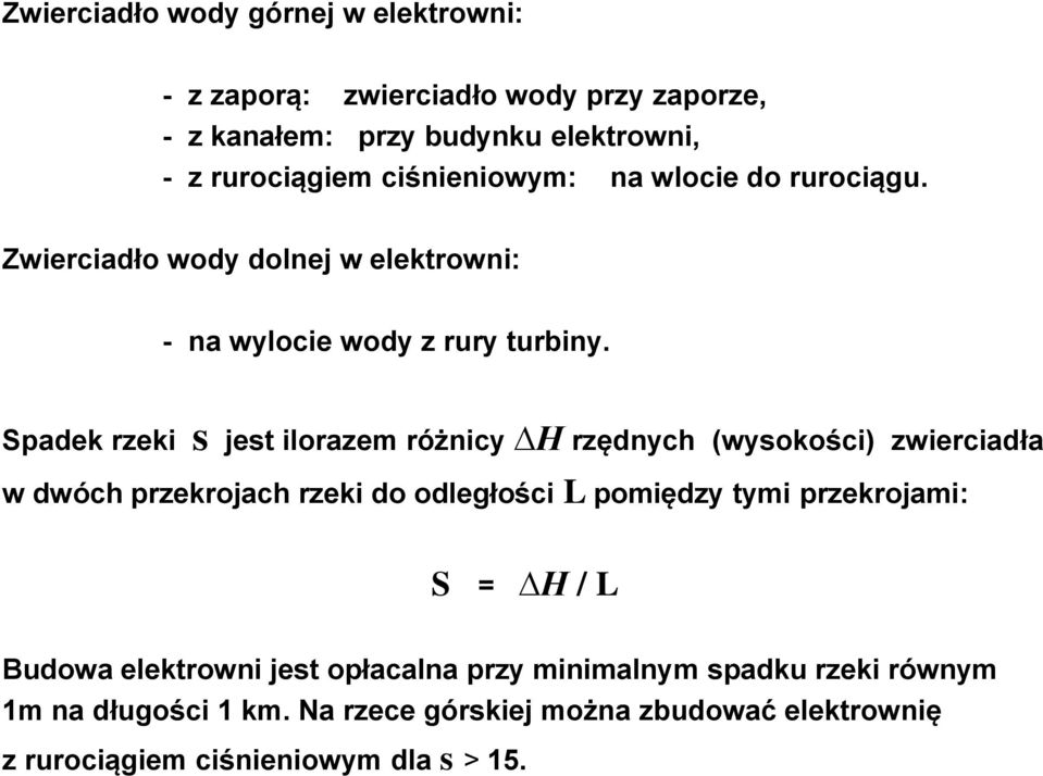 Spadek rzeki s jest ilorazem różnicy H rzędnych (wysokości) zwierciadła w dwóch przekrojach rzeki do odległości L pomiędzy tymi przekrojami: S