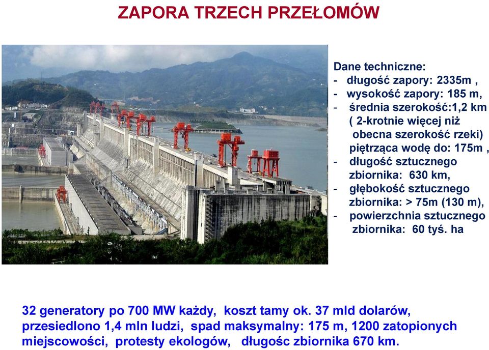 sztucznego zbiornika: > 75m (130 m), - powierzchnia sztucznego zbiornika: 60 tyś. ha 32 generatory po 700 MW każdy, koszt tamy ok.