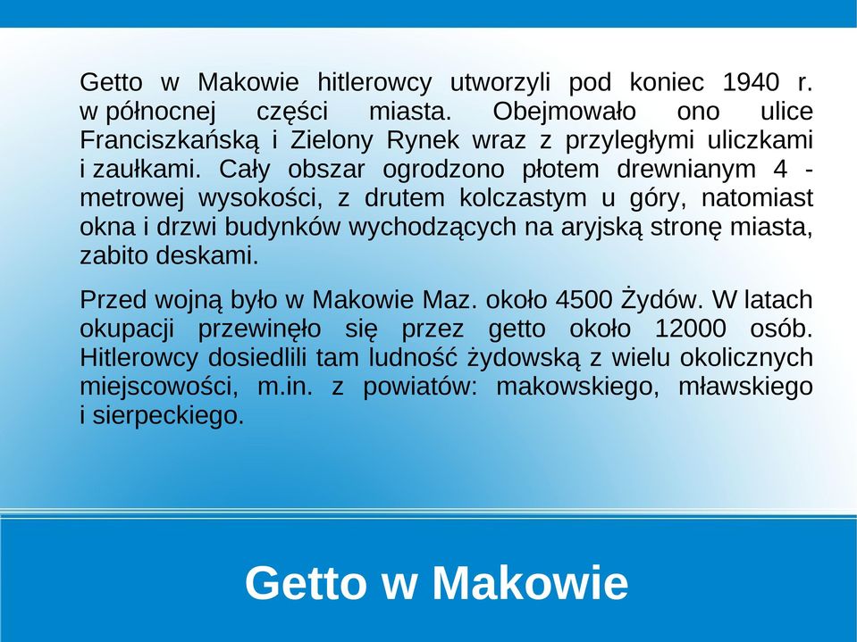 Cały obszar ogrodzono płotem drewnianym 4 metrowej wysokości, z drutem kolczastym u góry, natomiast okna i drzwi budynków wychodzących na aryjską stronę