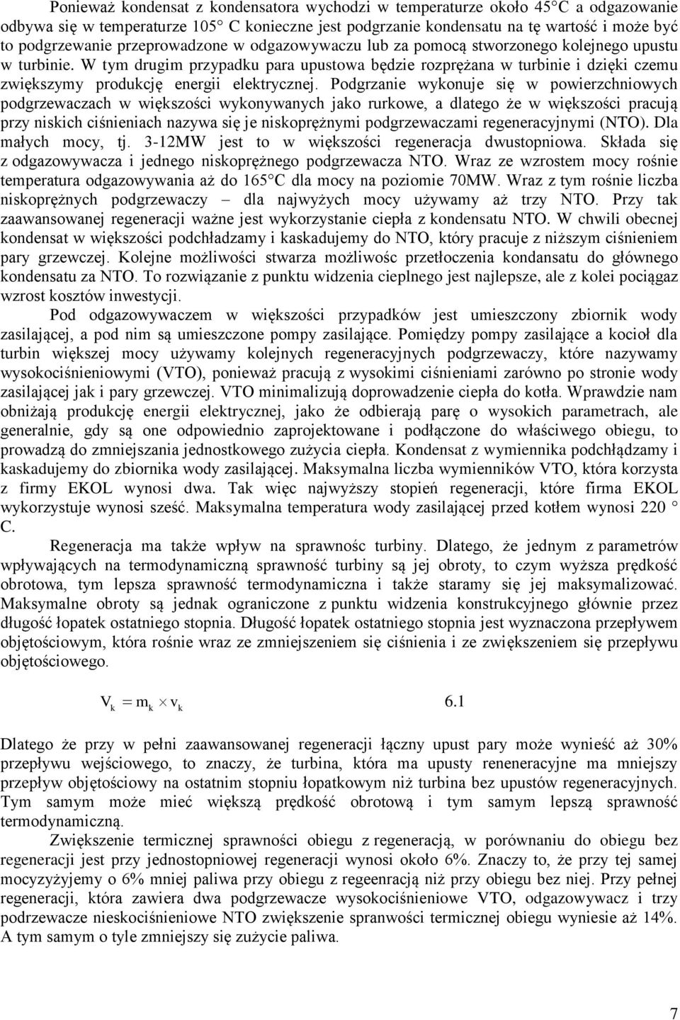 W tym drugim przypadku para upustowa będzie rozprężana w turbinie i dzięki czemu zwiększymy produkcję energii elektrycznej.