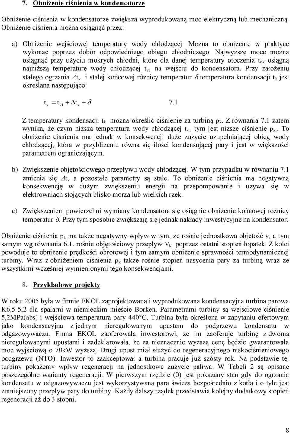 Najwyższe moce można osiągnąć przy użyciu mokrych chłodni, które dla danej temperatury otoczenia t ok osiągną najniższą temperaturę wody chłodzącej t v1 na wejściu do kondensatora.