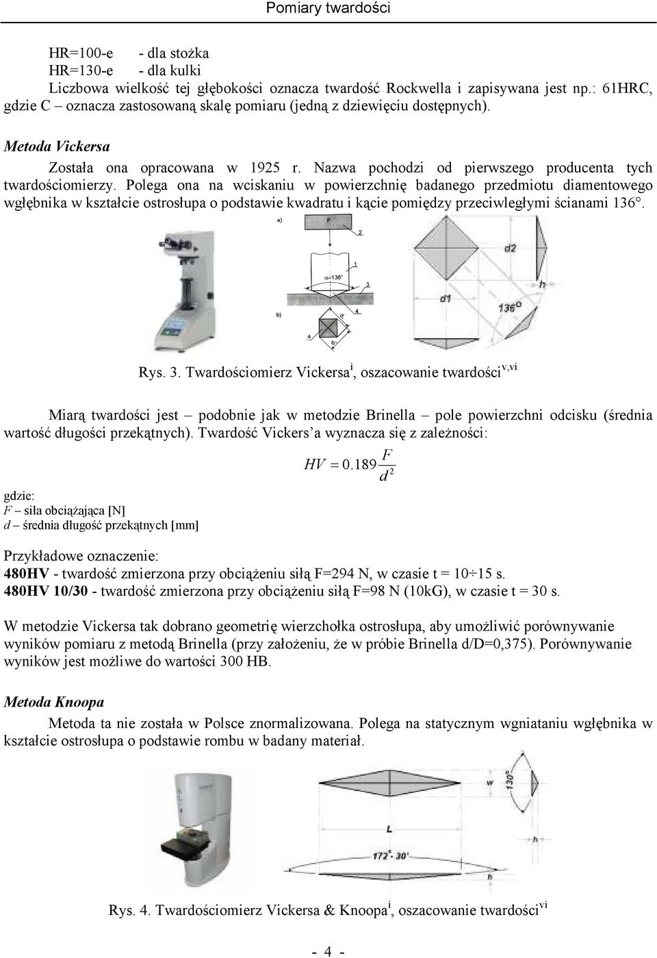 Polega ona na wciskaniu w powierzchnię badanego przedmiotu diamentowego wgłębnika w kształcie ostrosłupa o podstawie kwadratu i kącie pomiędzy przeciwległymi ścianami 136. Rys. 3.