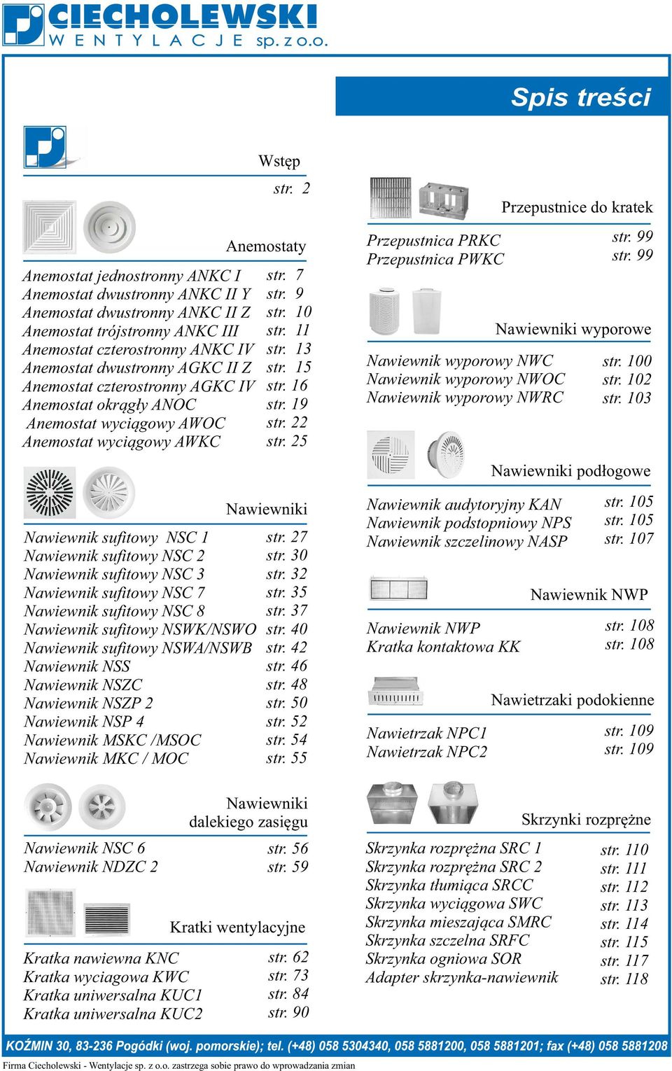 NSC 7 Nawiewnik sufitowy NSC 8 Nawiewnik sufitowy NSWK/NSWO Nawiewnik sufitowy NSWA/NSWB Nawiewnik NSS Nawiewnik NSZC Nawiewnik NSZP 2 Nawiewnik NSP 4 Nawiewnik MSKC /MSOC Nawiewnik MKC / MOC
