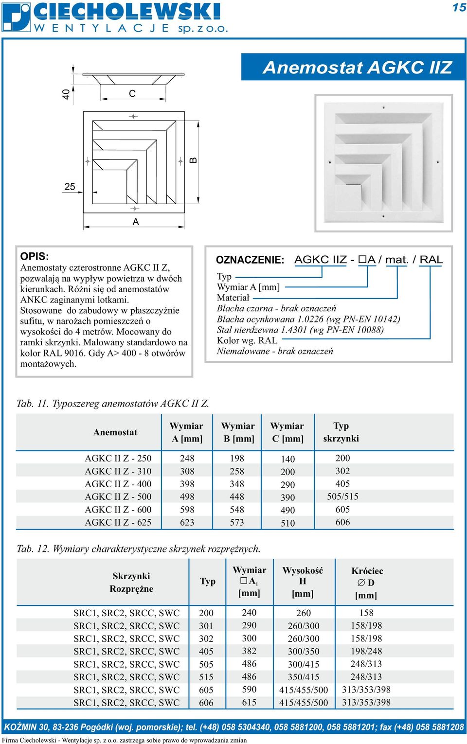 OZNACZENIE: AGKC IIZ Wymiar A Materiał Blacha czarna brak oznaczeń Blacha ocynkowana 1.0226 (wg PNEN 10142) Stal nierdzewna 1.4301 (wg PNEN 10088) Kolor wg. RAL Niemalowane brak oznaczeń A / mat.