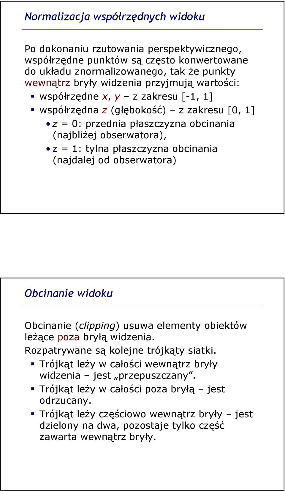 obcinania (najdalej od obserwatora) Obcinanie widoku Obcinanie (clipping) usuwa elementy obiektów leżące poza bryłą widzenia. Rozpatrywane są kolejne trójkąty siatki.