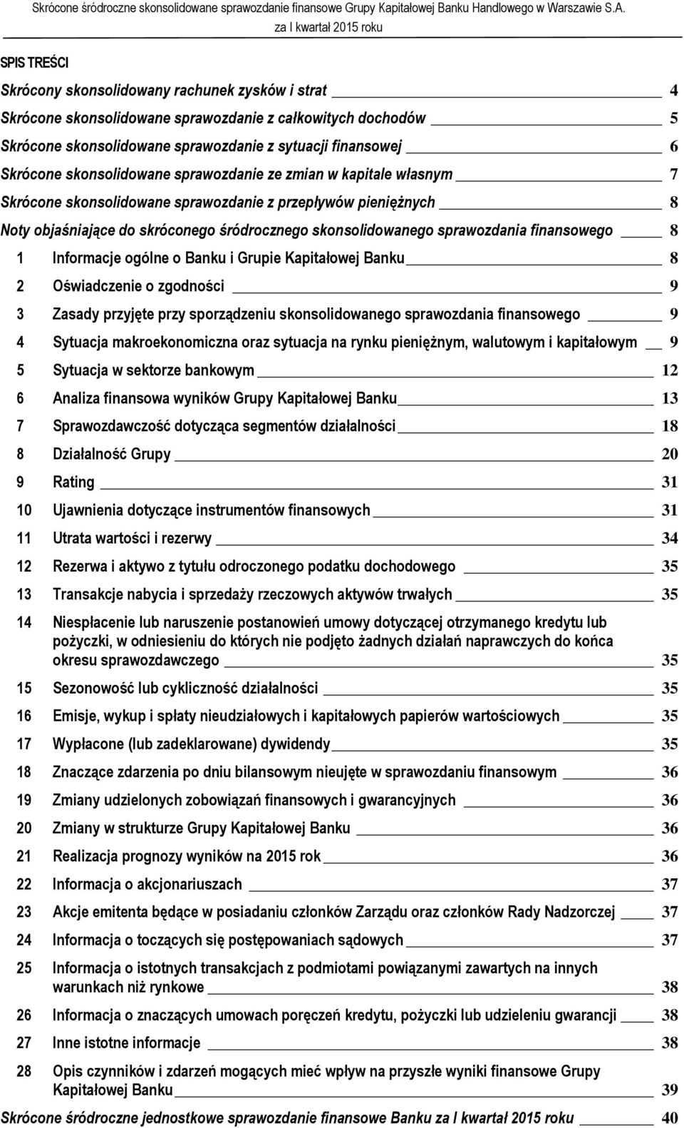 finansowego 8 1 Informacje ogólne o Banku i Grupie Kapitałowej Banku 8 2 Oświadczenie o zgodności 9 3 Zasady przyjęte przy sporządzeniu skonsolidowanego sprawozdania finansowego 9 4 Sytuacja