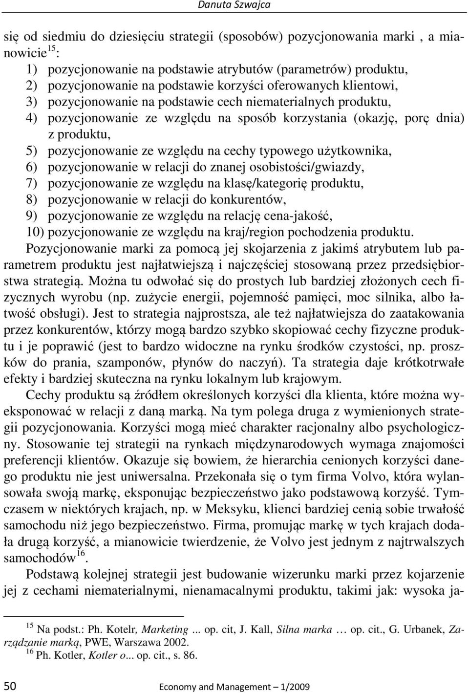 względu na cechy typowego użytkownika, 6) pozycjonowanie w relacji do znanej osobistości/gwiazdy, 7) pozycjonowanie ze względu na klasę/kategorię produktu, 8) pozycjonowanie w relacji do konkurentów,