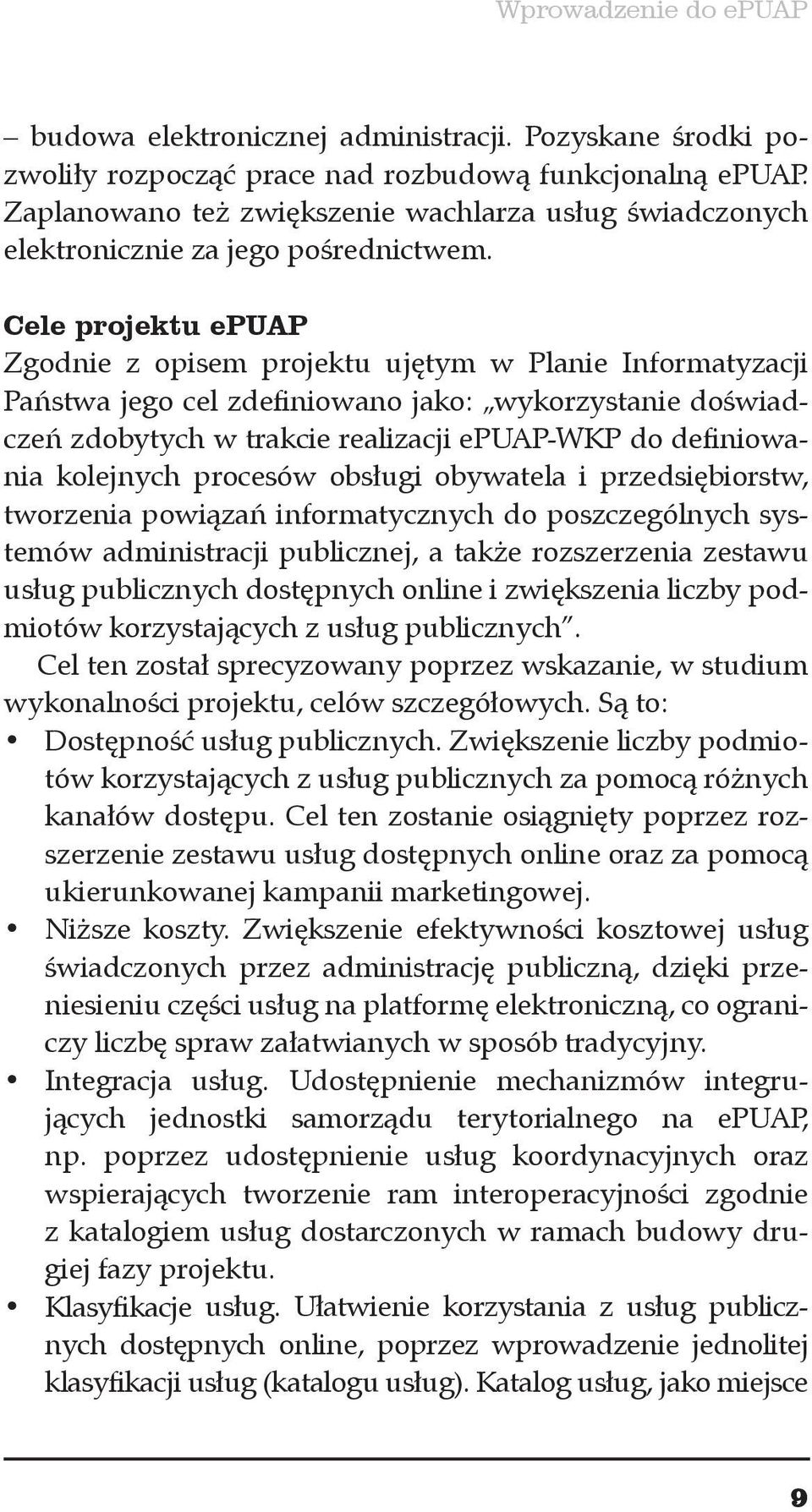 Cele projektu epuap Zgodnie z opisem projektu ujętym w Planie Informatyzacji Państwa jego cel zdefiniowano jako: wykorzystanie doświadczeń zdobytych w trakcie realizacji epuap-wkp do definiowania