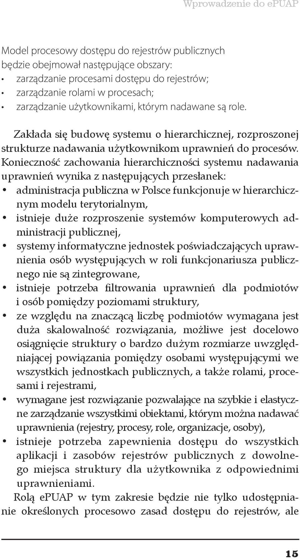 Konieczność zachowania hierarchiczności systemu nadawania uprawnień wynika z następujących przesłanek: administracja publiczna w Polsce funkcjonuje w hierarchicznym modelu terytorialnym, istnieje