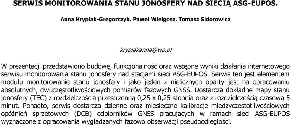 Serwis ten jest elementem modułu monitorowanie stanu jonosfery i jako jeden z nielicznych oparty jest na opracowaniu absolutnych, dwuczęstotliwościowych pomiarów fazowych GNSS.