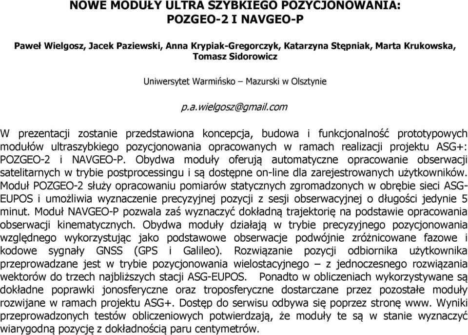 com W prezentacji zostanie przedstawiona koncepcja, budowa i funkcjonalność prototypowych modułów ultraszybkiego pozycjonowania opracowanych w ramach realizacji projektu ASG+: POZGEO-2 i NAVGEO-P.