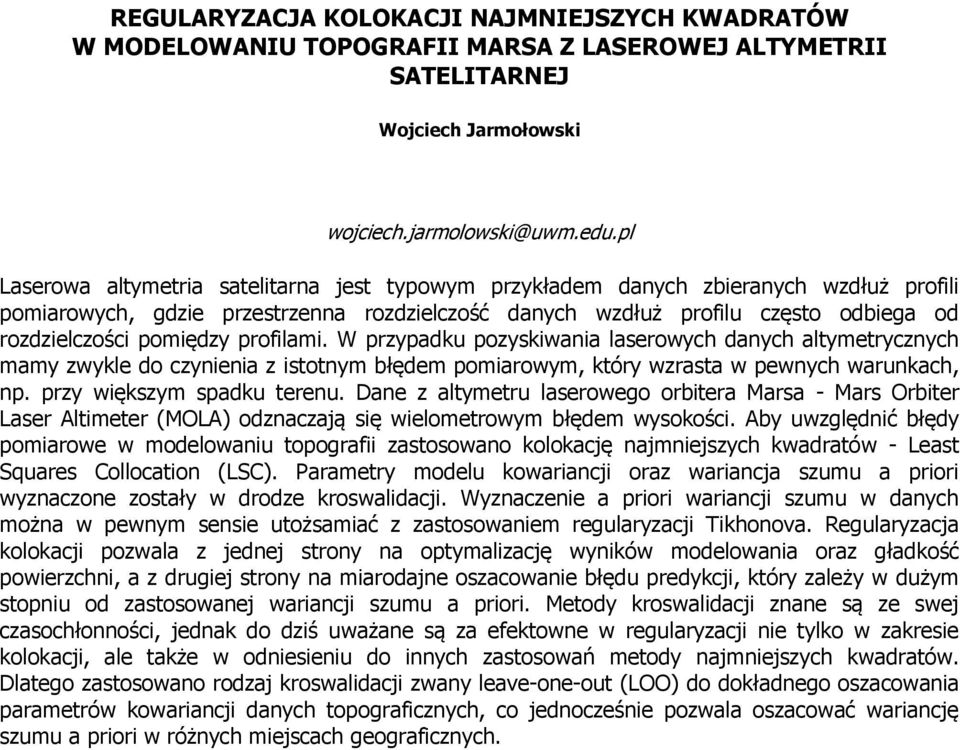 pomiędzy profilami. W przypadku pozyskiwania laserowych danych altymetrycznych mamy zwykle do czynienia z istotnym błędem pomiarowym, który wzrasta w pewnych warunkach, np.