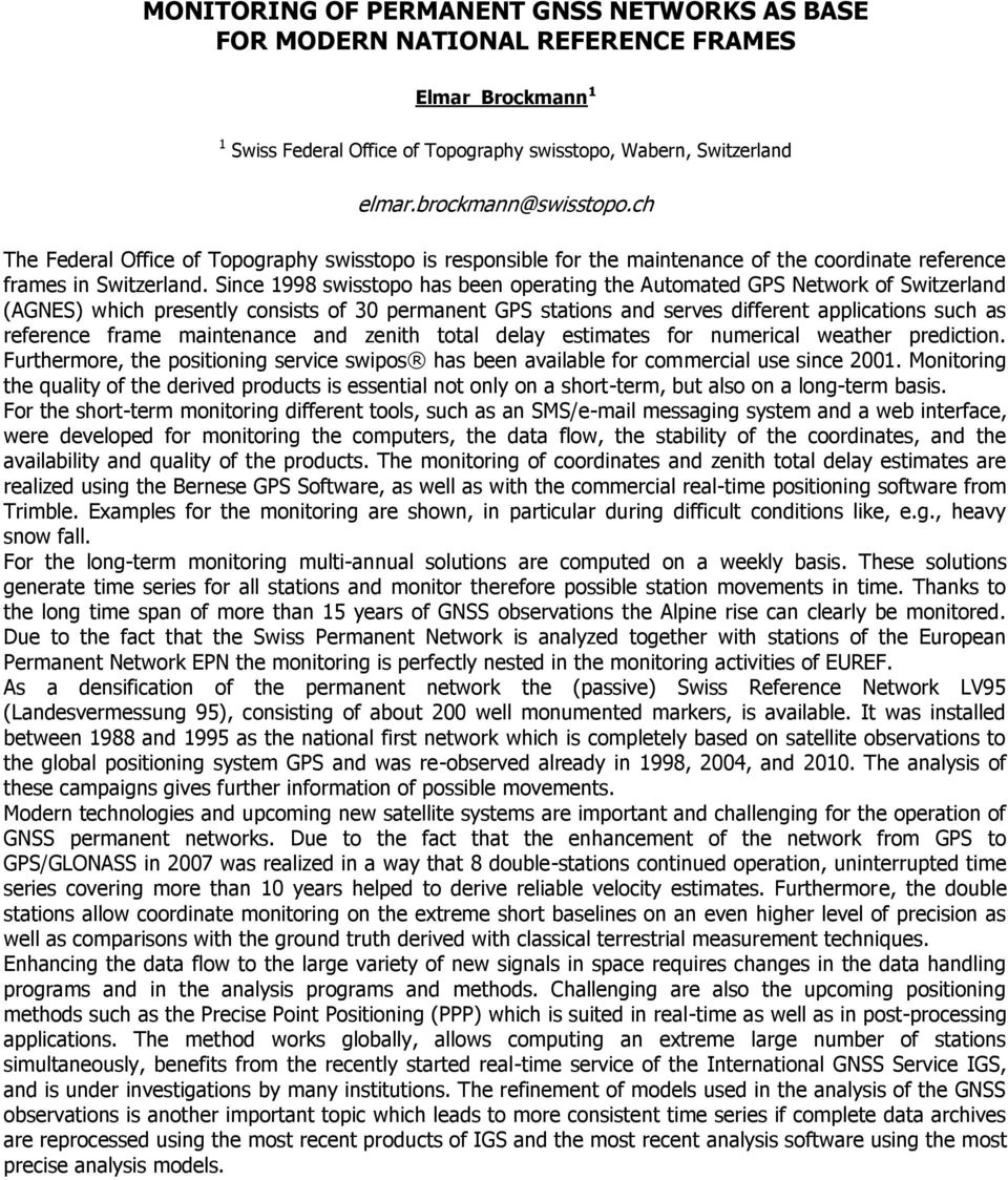 Since 1998 swisstopo has been operating the Automated GPS Network of Switzerland (AGNES) which presently consists of 30 permanent GPS stations and serves different applications such as reference