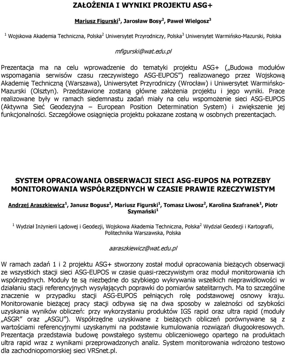 pl Prezentacja ma na celu wprowadzenie do tematyki projektu ASG+ ( Budowa modułów wspomagania serwisów czasu rzeczywistego ASG-EUPOS ) realizowanego przez Wojskową Akademię Techniczną (Warszawa),