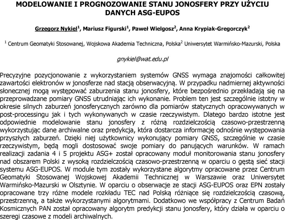 pl Precyzyjne pozycjonowanie z wykorzystaniem systemów GNSS wymaga znajomości całkowitej zawartości elektronów w jonosferze nad stacją obserwacyjną.