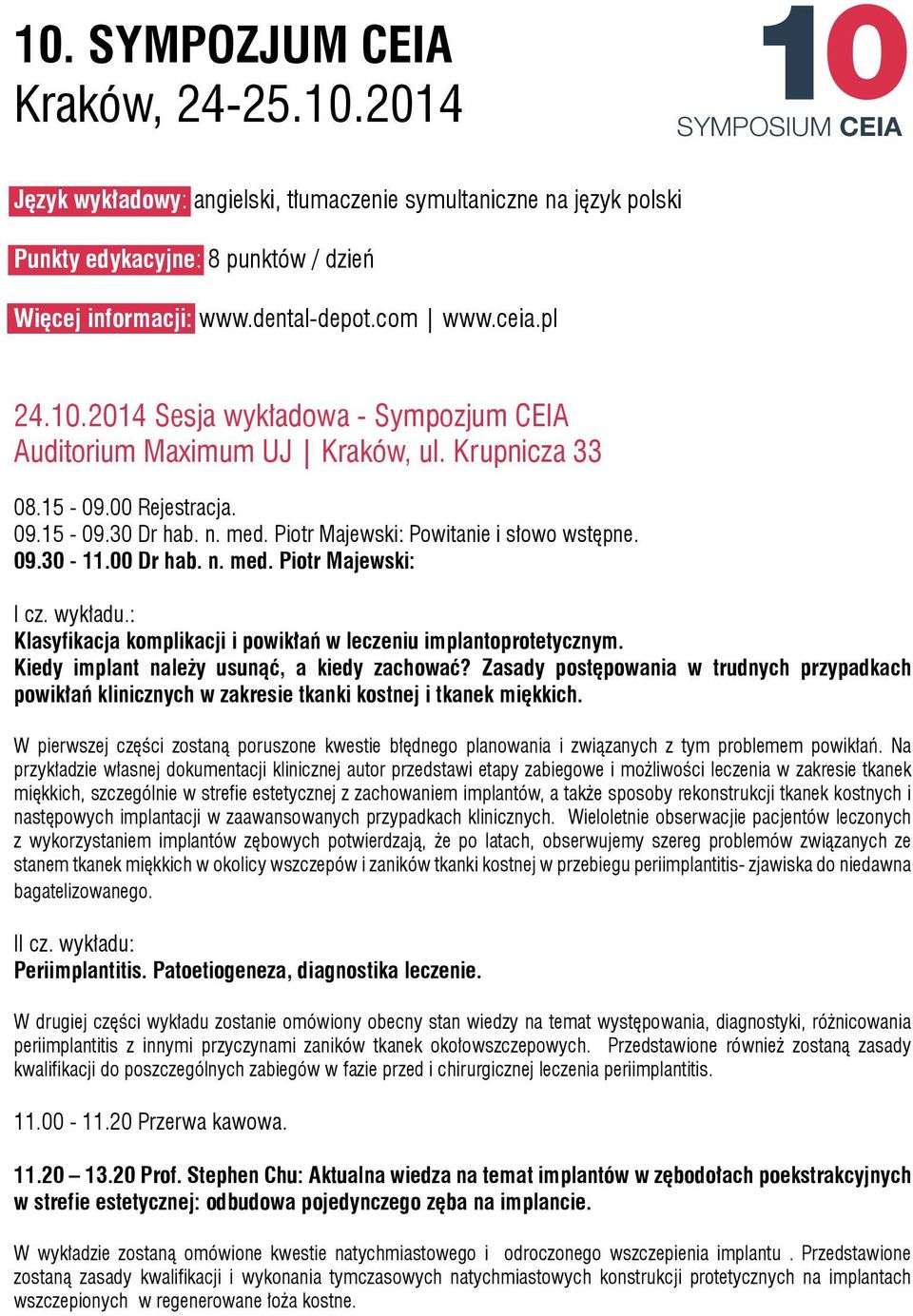 Piotr Majewski: Powitanie i słowo wstępne. 09.30-11.00 Dr hab. n. med. Piotr Majewski: I cz. wykładu.: Klasyfikacja komplikacji i powikłań w leczeniu implantoprotetycznym.