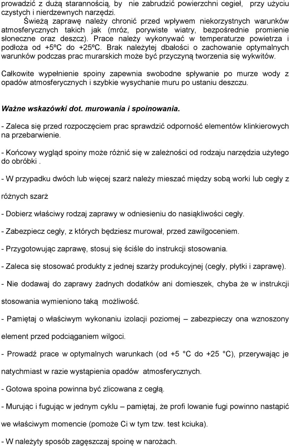 Prace należy wykonywać w temperaturze powietrza i podłoża od +5ºC do +25ºC. Brak należytej dbałości o zachowanie optymalnych warunków podczas prac murarskich może być przyczyną tworzenia się wykwitów.