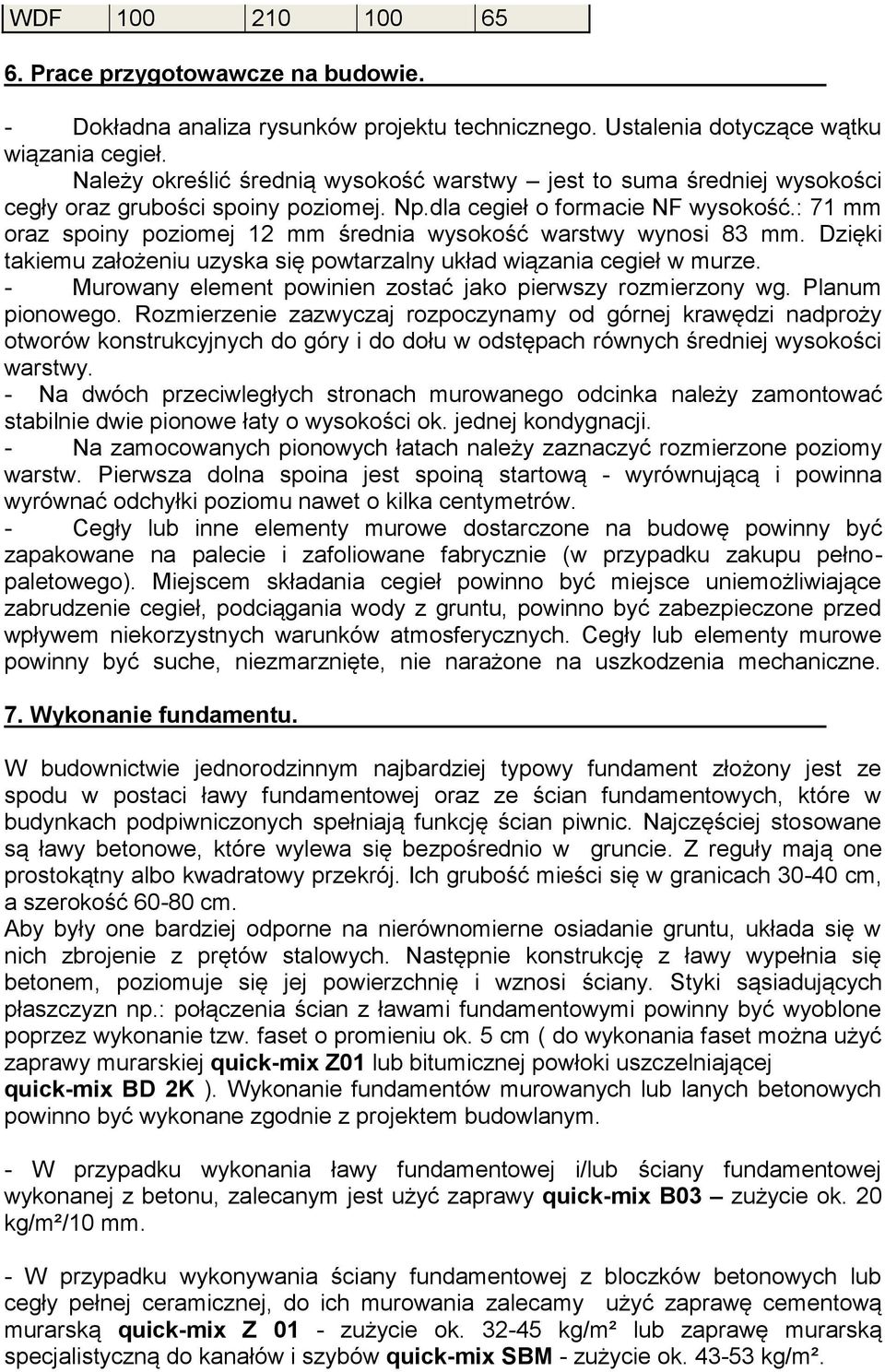 : 71 mm oraz spoiny poziomej 12 mm średnia wysokość warstwy wynosi 83 mm. Dzięki takiemu założeniu uzyska się powtarzalny układ wiązania cegieł w murze.