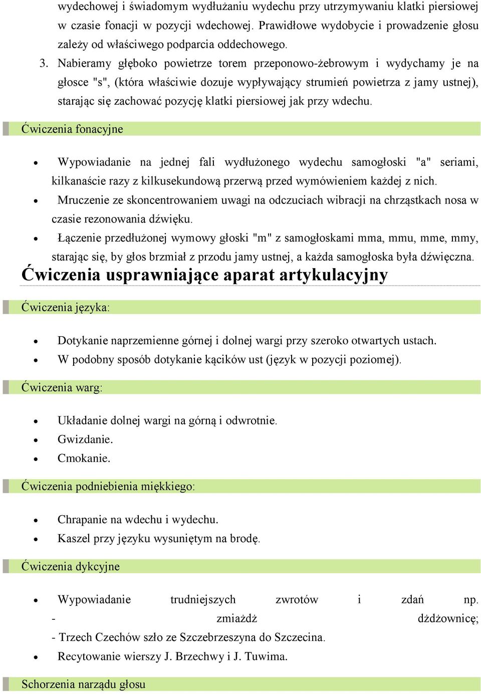 piersiowej jak przy wdechu. Ćwiczenia fonacyjne Wypowiadanie na jednej fali wydłużonego wydechu samogłoski "a" seriami, kilkanaście razy z kilkusekundową przerwą przed wymówieniem każdej z nich.