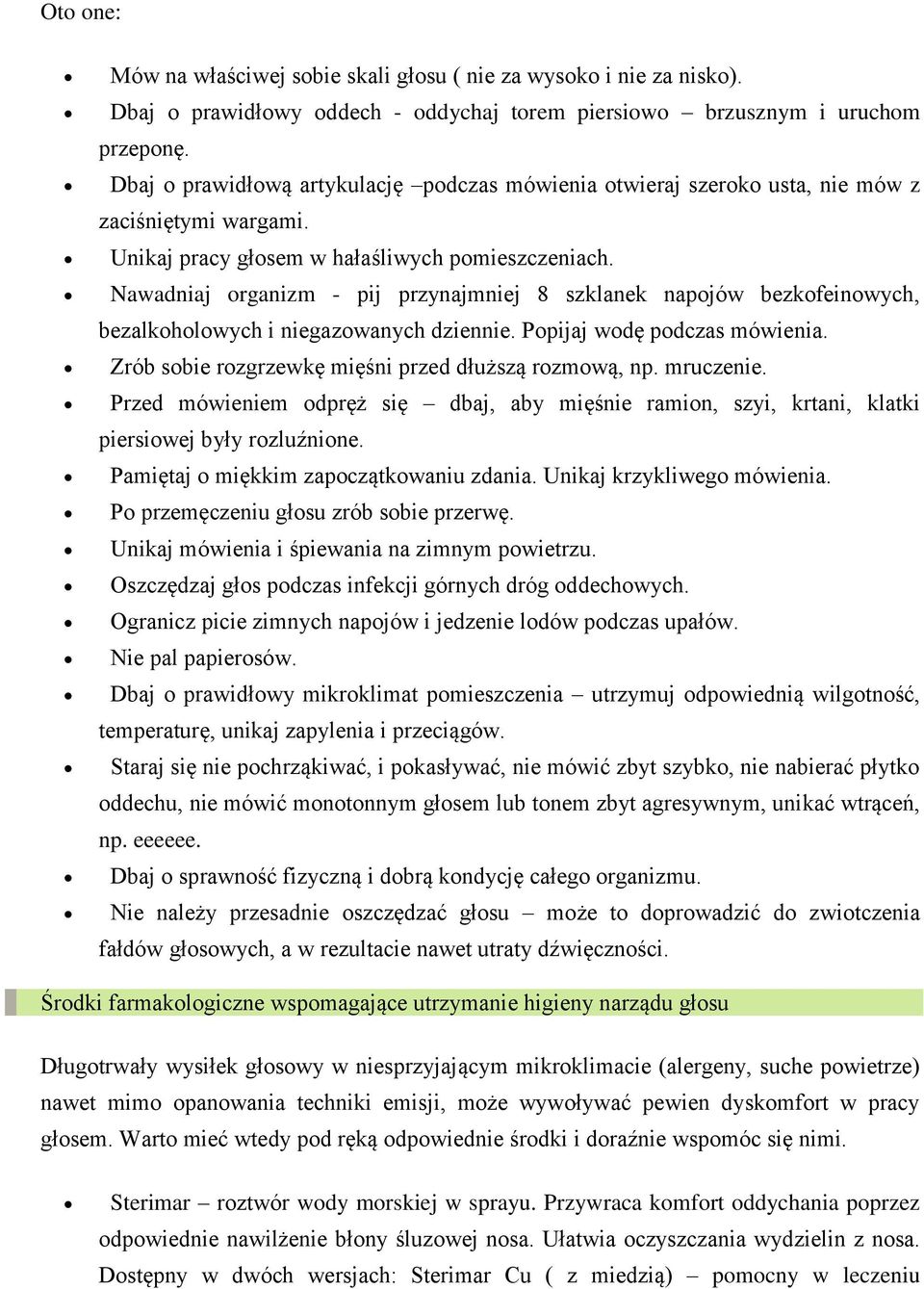 Nawadniaj organizm - pij przynajmniej 8 szklanek napojów bezkofeinowych, bezalkoholowych i niegazowanych dziennie. Popijaj wodę podczas mówienia.