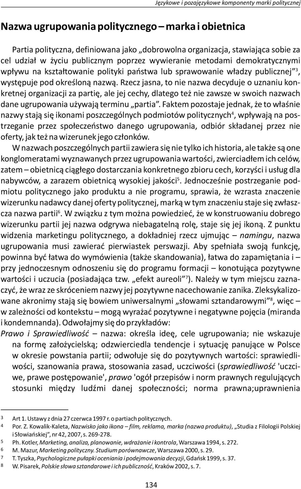 Rzecz jasna, to nie nazwa decyduje o uznaniu konkretnej organizacji za partię, ale jej cechy, dlatego też nie zawsze w swoich nazwach dane ugrupowania używają terminu partia.