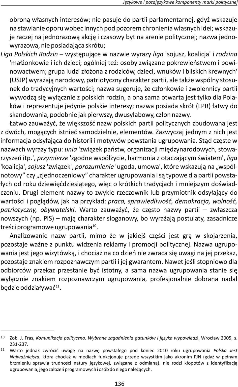 rodzina 'małżonkowie i ich dzieci; ogólniej też: osoby związane pokrewieństwem i powinowactwem; grupa ludzi złożona z rodziców, dzieci, wnuków i bliskich krewnych' (USJP) wyrażają narodowy,