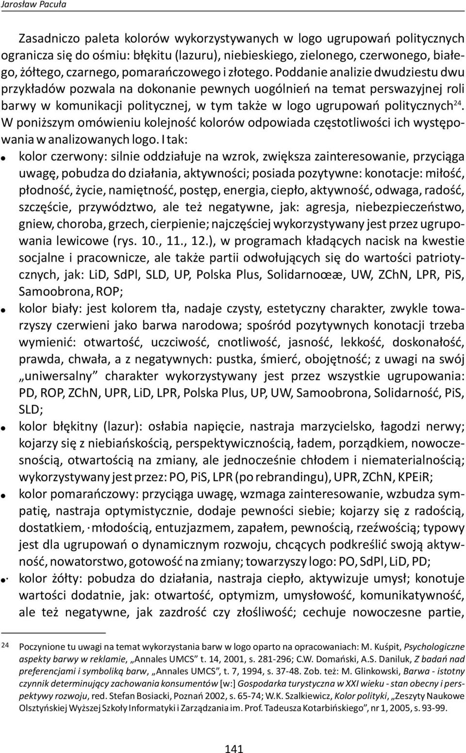 Poddanie analizie dwudziestu dwu przykładów pozwala na dokonanie pewnych uogólnień na temat perswazyjnej roli 24 barwy w komunikacji politycznej, w tym także w logo ugrupowań politycznych.