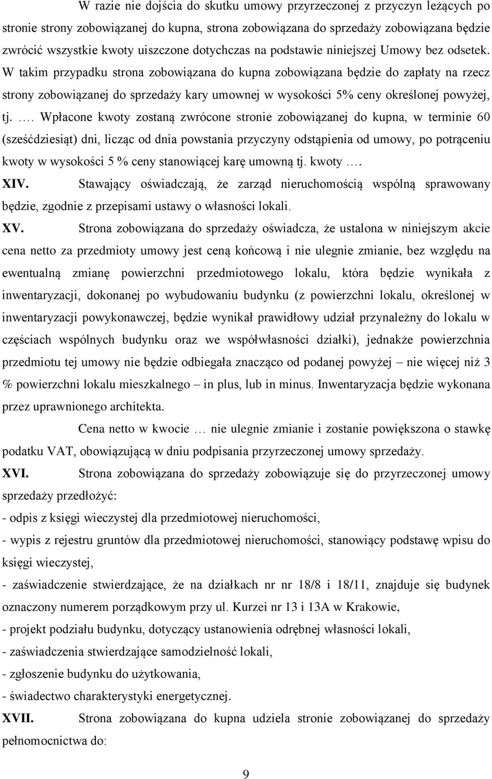 W takim przypadku strona zobowiązana do kupna zobowiązana będzie do zapłaty na rzecz strony zobowiązanej do sprzedaży kary umownej w wysokości 5% ceny określonej powyżej, tj.