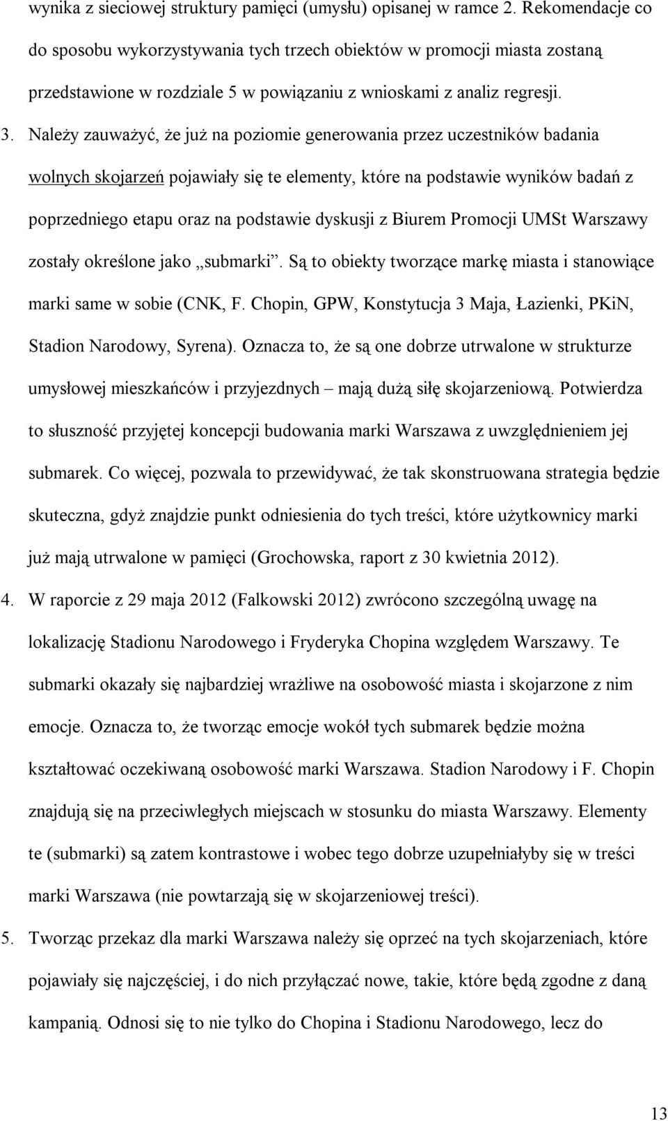 Należy zauważyć, że już na poziomie generowania przez uczestników badania wolnych skojarzeń pojawiały się te elementy, które na podstawie wyników badań z poprzedniego etapu oraz na podstawie dyskusji