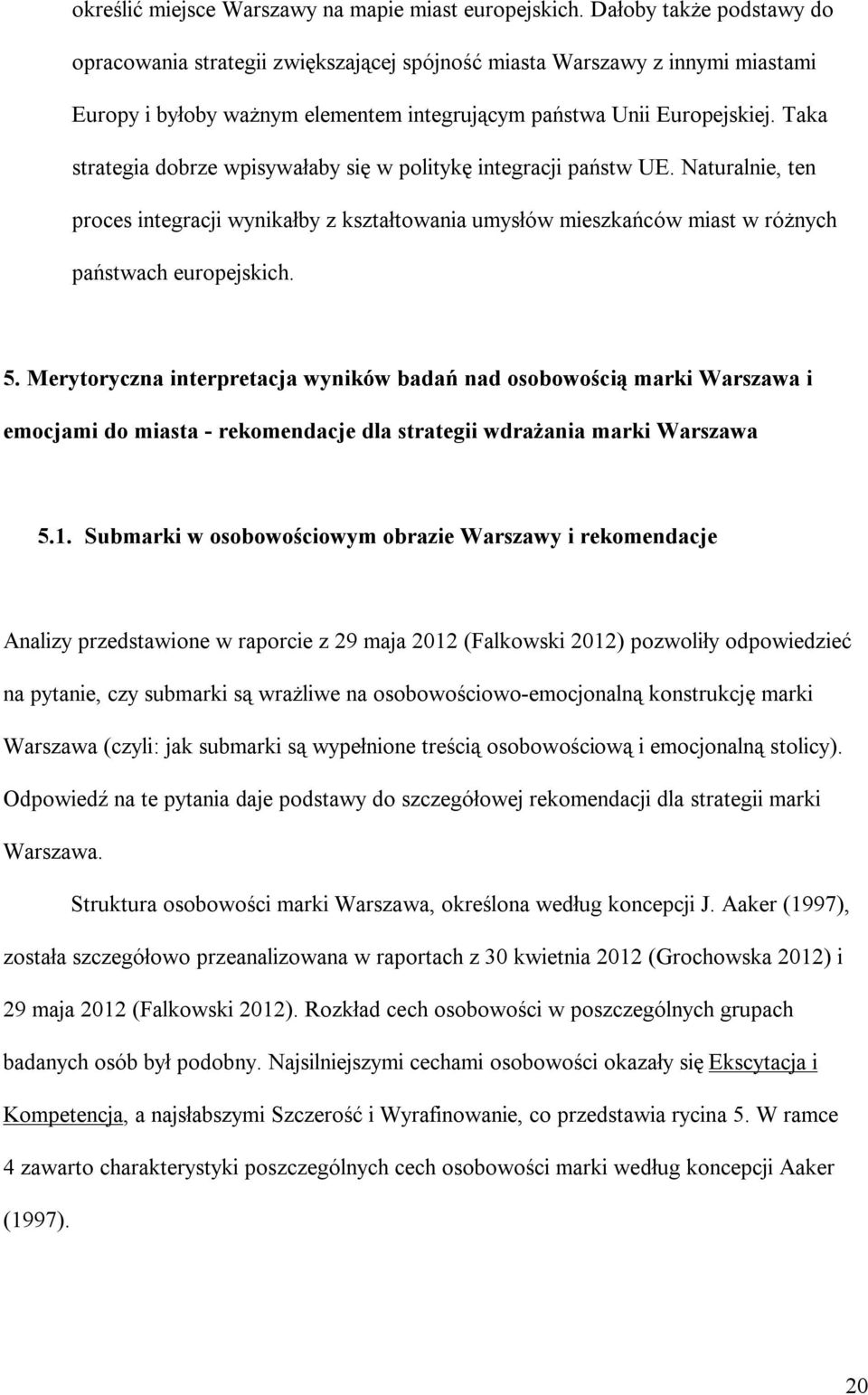 Taka strategia dobrze wpisywałaby się w politykę integracji państw UE. Naturalnie, ten proces integracji wynikałby z kształtowania umysłów mieszkańców miast w różnych państwach europejskich. 5.