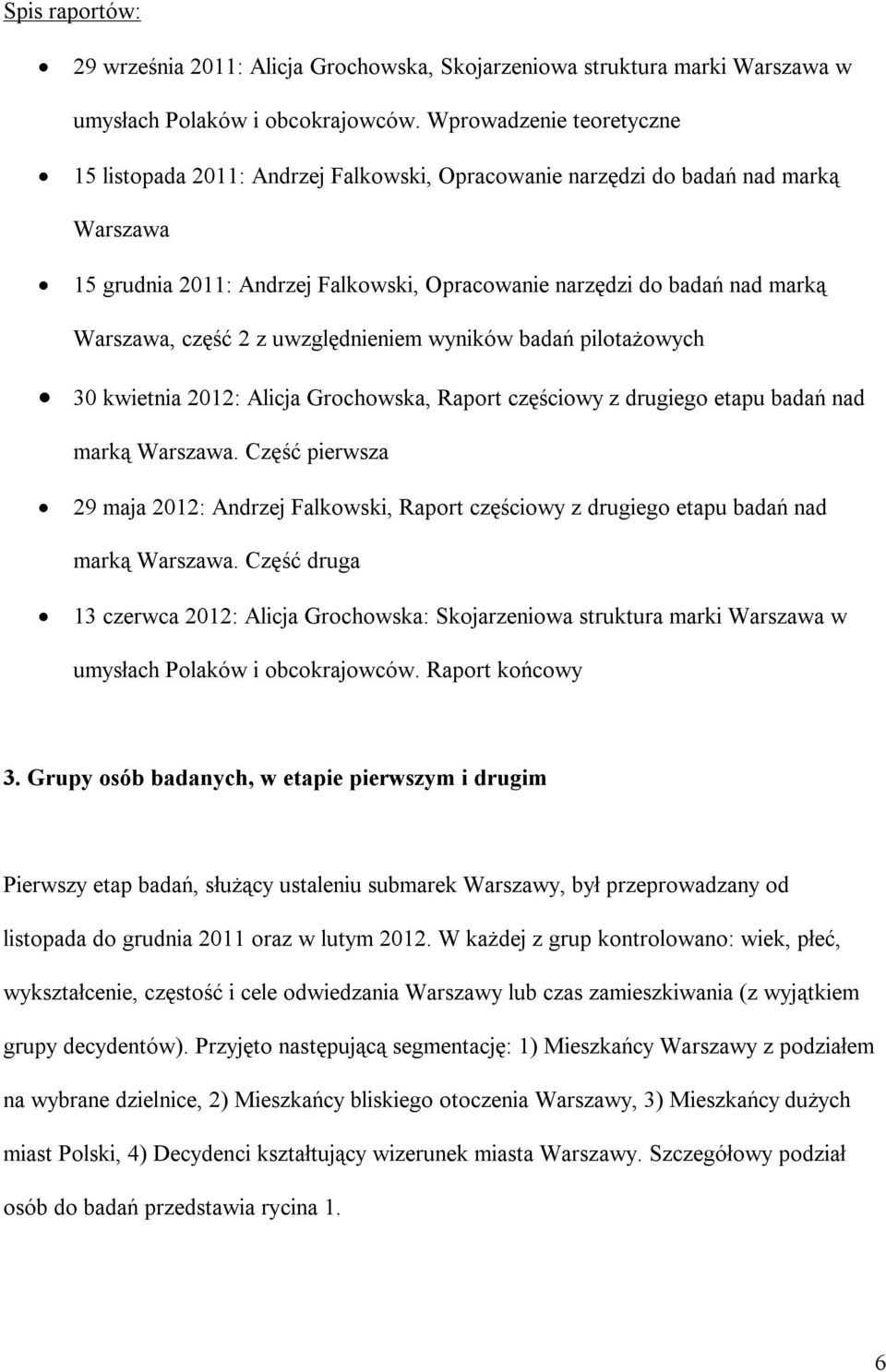 część 2 z uwzględnieniem wyników badań pilotażowych 30 kwietnia 2012: Alicja Grochowska, Raport częściowy z drugiego etapu badań nad marką Warszawa.