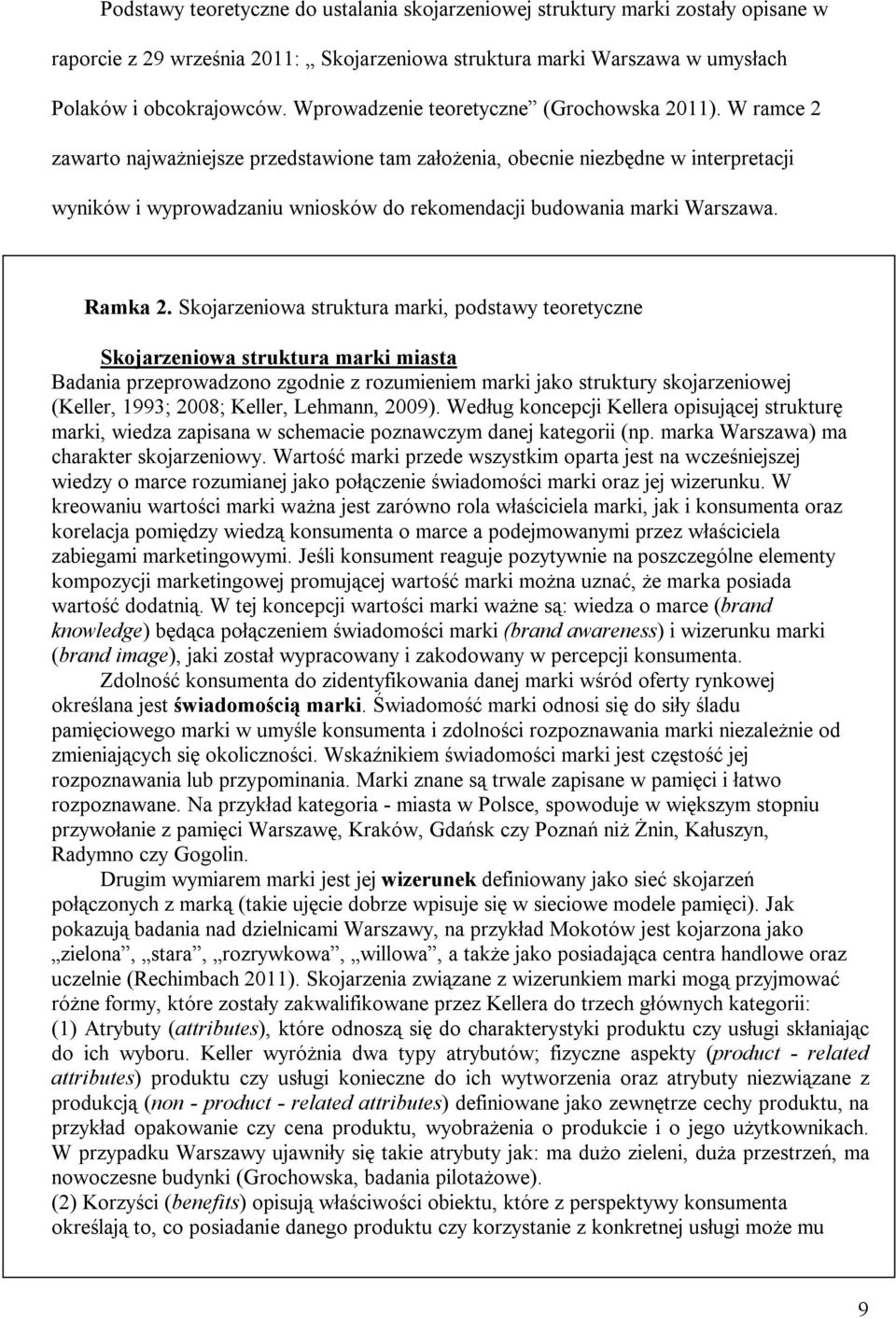 W ramce 2 zawarto najważniejsze przedstawione tam założenia, obecnie niezbędne w interpretacji wyników i wyprowadzaniu wniosków do rekomendacji budowania marki Warszawa. Ramka 2.