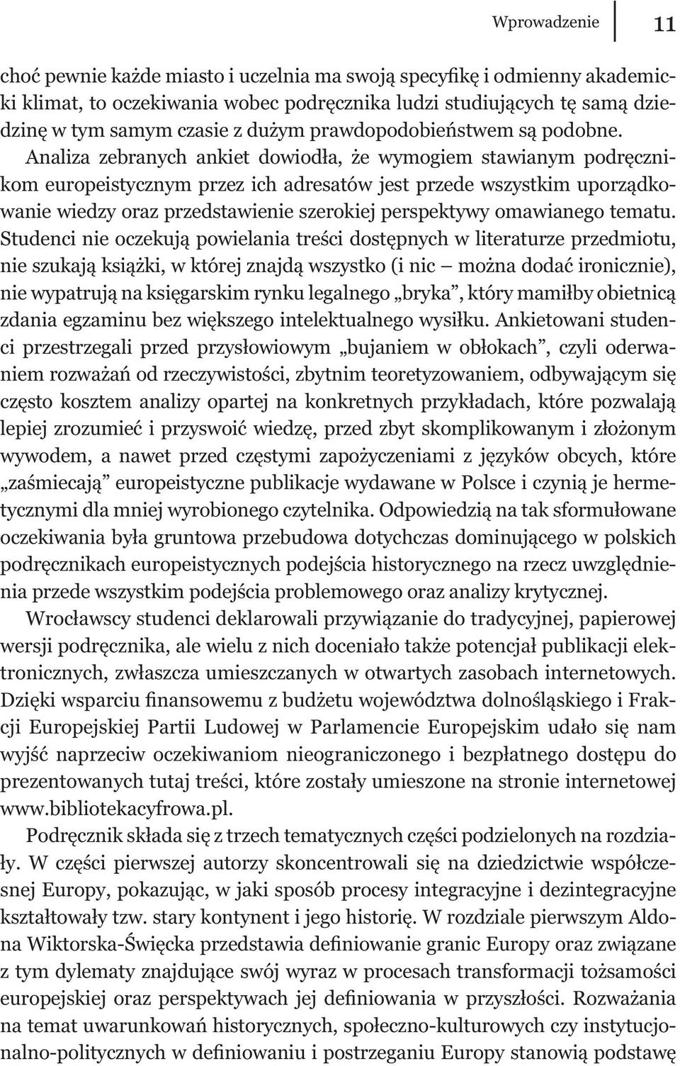 Analiza zebranych ankiet dowiodła, że wymogiem stawianym podręcznikom europeistycznym przez ich adresatów jest przede wszystkim uporządkowanie wiedzy oraz przedstawienie szerokiej perspektywy