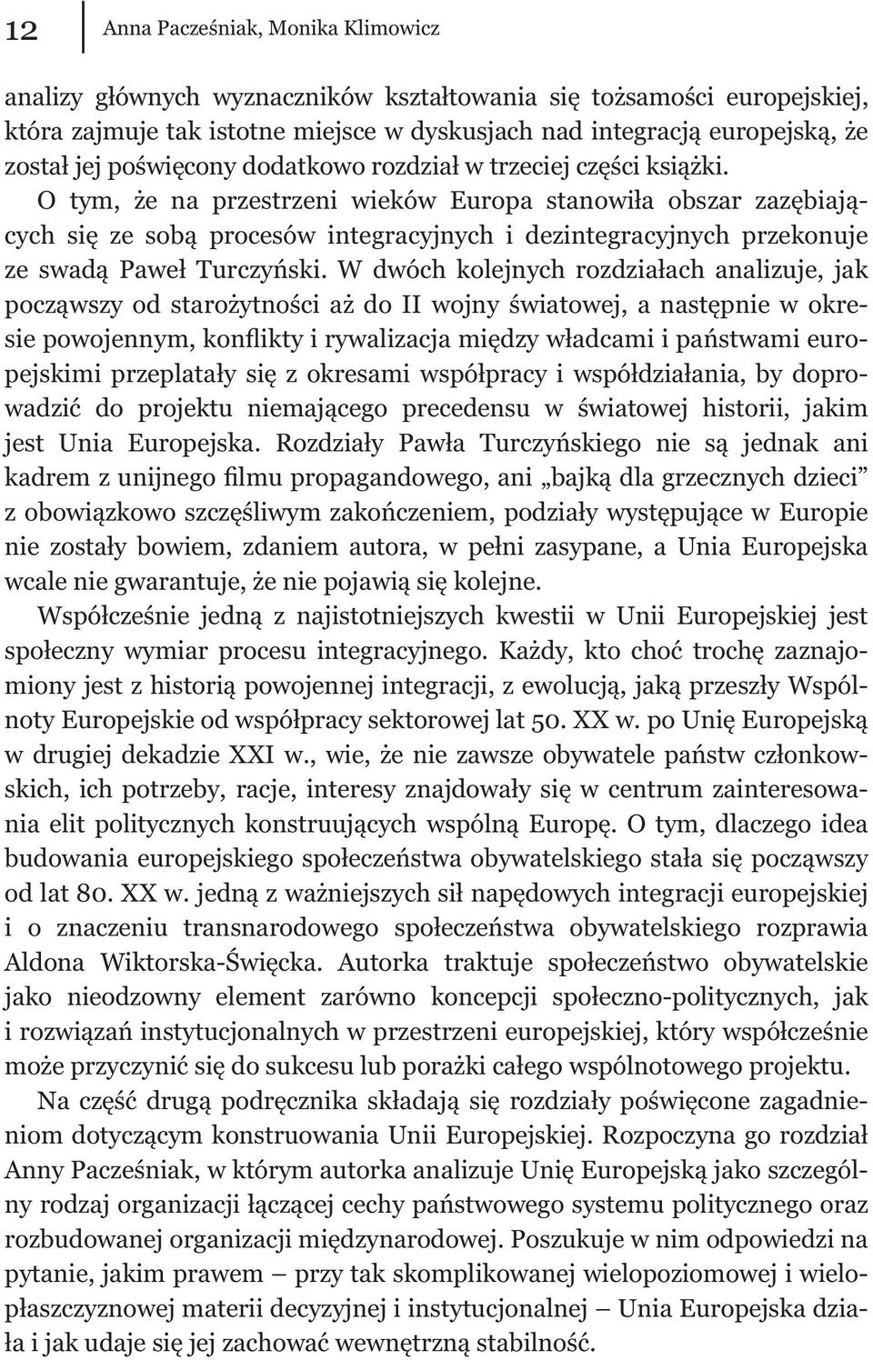 O tym, że na przestrzeni wieków Europa stanowiła obszar zazębiających się ze sobą procesów integracyjnych i dezintegracyjnych przekonuje ze swadą Paweł Turczyński.