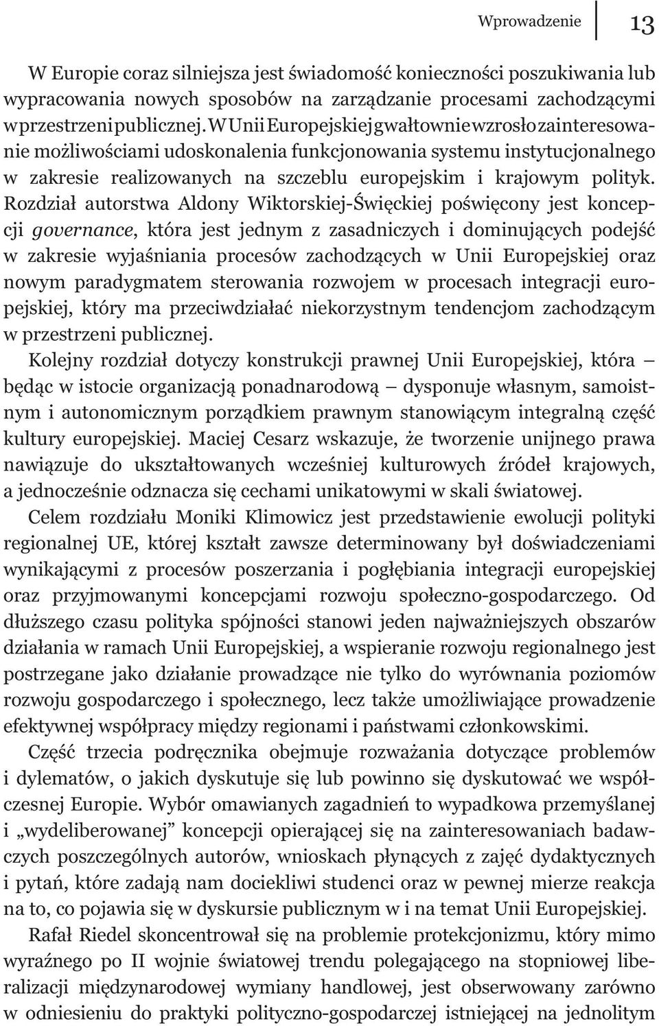 Rozdział autorstwa Aldony Wiktorskiej-Święckiej poświęcony jest koncepcji governance, która jest jednym z zasadniczych i dominujących podejść w zakresie wyjaśniania procesów zachodzących w Unii