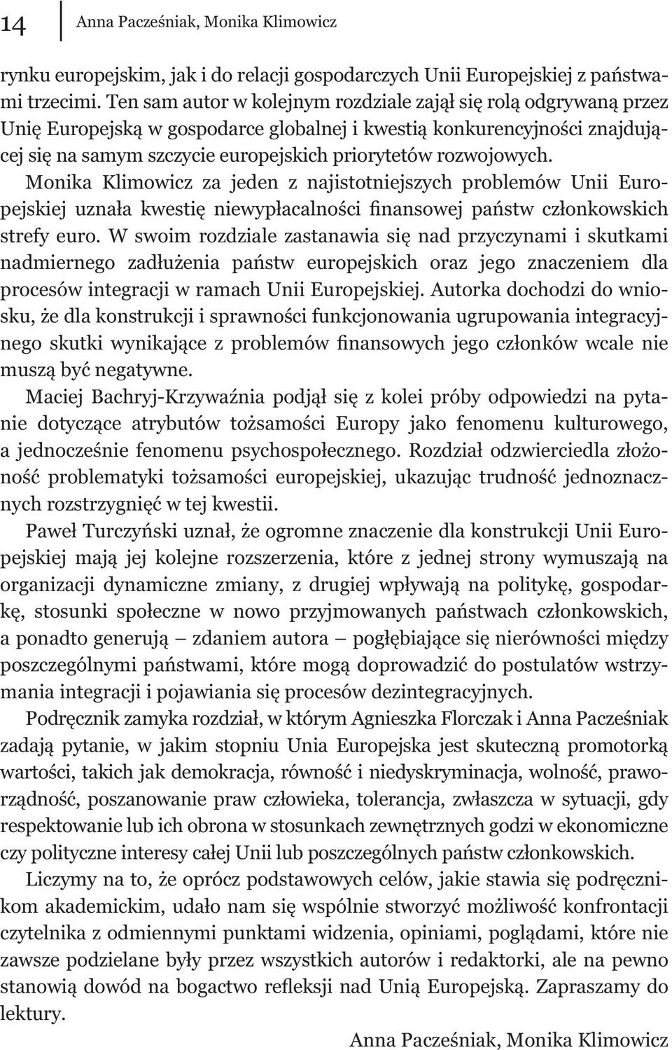 rozwojowych. Monika Klimowicz za jeden z najistotniejszych problemów Unii Europejskiej uznała kwestię niewypłacalności finansowej państw członkowskich strefy euro.