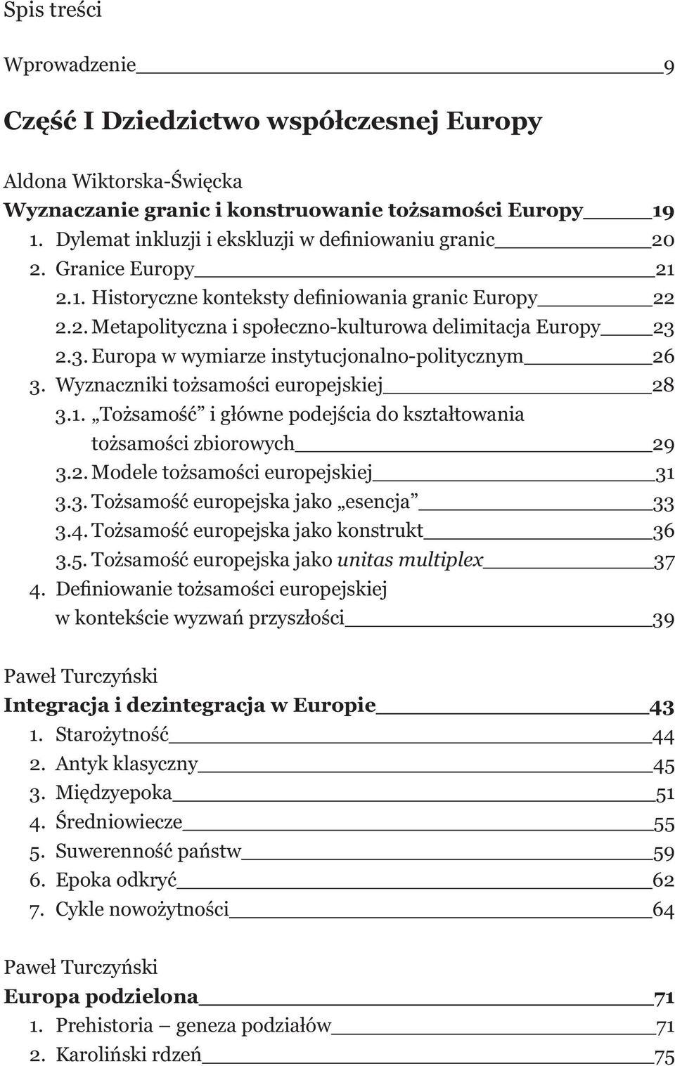 2.3. Europa w wymiarze instytucjonalno-politycznym 26 3. Wyznaczniki tożsamości europejskiej 28 3.1. Tożsamość i główne podejścia do kształtowania tożsamości zbiorowych 29 3.2. Modele tożsamości europejskiej 31 3.