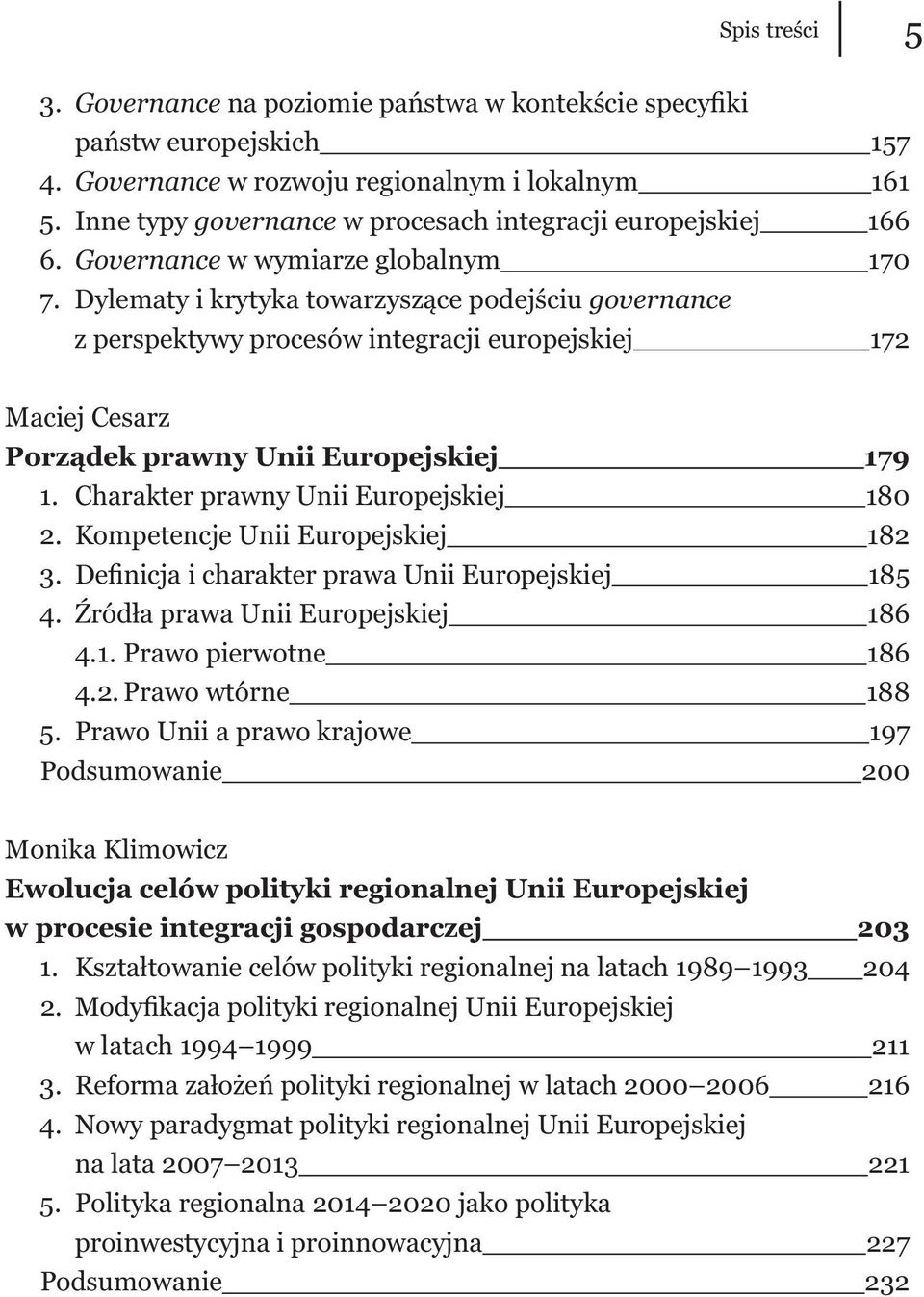 Dylematy i krytyka towarzyszące podejściu governance z perspektywy procesów integracji europejskiej 172 Maciej Cesarz Porządek prawny Unii Europejskiej 179 1. Charakter prawny Unii Europejskiej 180 2.