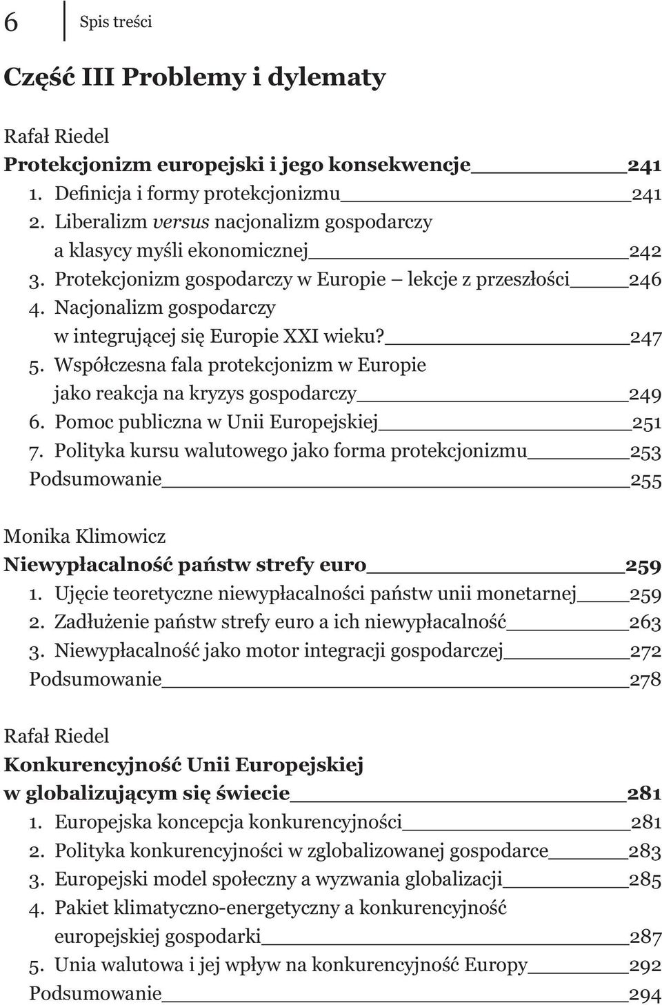 Nacjonalizm gospodarczy w integrującej się Europie XXI wieku? 247 5. Współczesna fala protekcjonizm w Europie jako reakcja na kryzys gospodarczy 249 6. Pomoc publiczna w Unii Europejskiej 251 7.