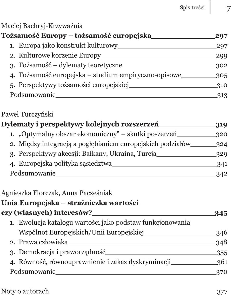 Optymalny obszar ekonomiczny skutki poszerzeń 320 2. Między integracją a pogłębianiem europejskich podziałów 324 3. Perspektywy akcesji: Bałkany, Ukraina, Turcja 329 4.