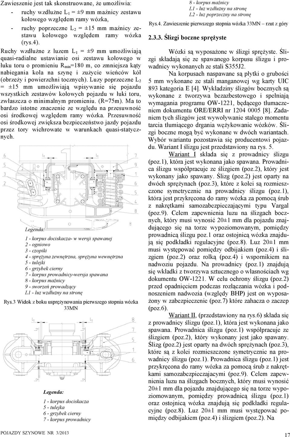 Ruchy wzdłużne z luzem L 1 = ±9 mm umożliwiają quasi-radialne ustawianie osi zestawu kołowego w łuku toru o promieniu R min =180 m, co zmniejsza kąty nabiegania koła na szynę i zużycie wieńców kół