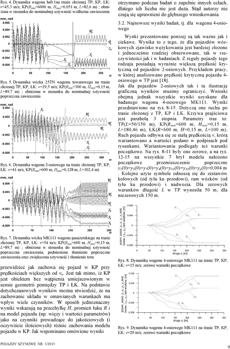 Dynamika wagonu 2-osiowego na trasie złożonej TP, KP, ŁK: v=41 m/s; KP(R min =600 m, H max =0,128 m, L=102,4 m) otrzymano podczas badań o zupełnie innych celach, dlatego ich liczba nie jest duża.