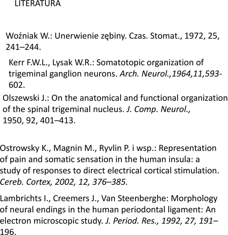 , Ryvlin P. i wsp.: Representation of pain and somatic sensation in the human insula: a study of responses to direct electrical cortical stimulation. Cereb.