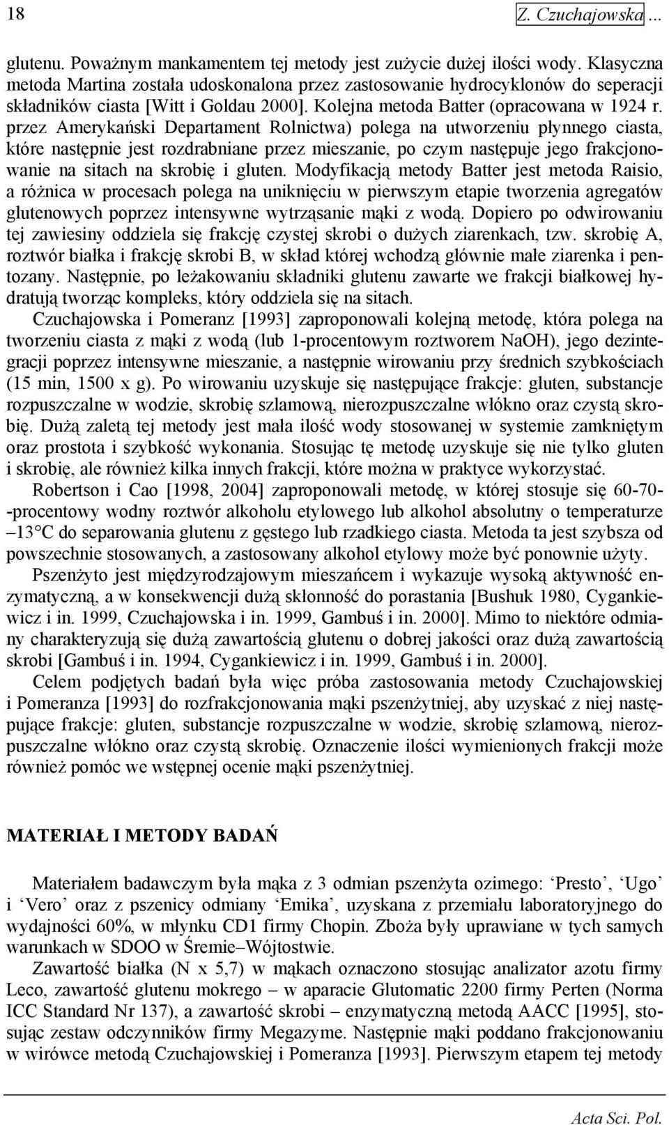 przez Amerykański Departament Rolnictwa) polega na utworzeniu płynnego ciasta, które następnie jest rozdrabniane przez mieszanie, po czym następuje jego frakcjonowanie na sitach na skrobię i gluten.