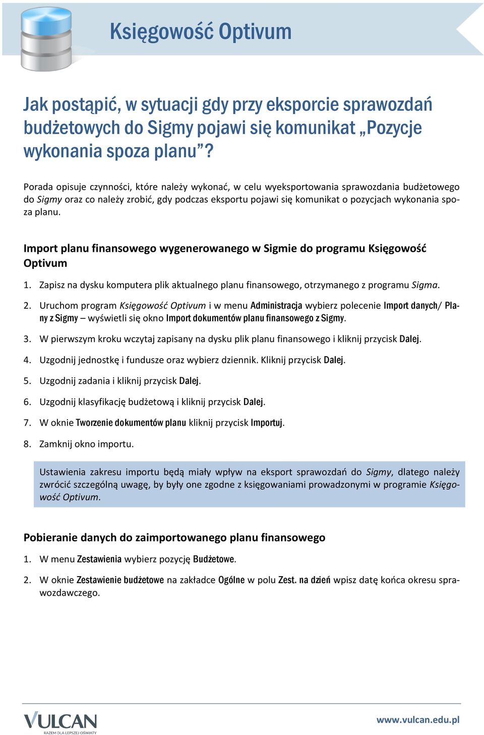 planu. Import planu finansowego wygenerowanego w Sigmie do programu Księgowość Optivum 1. Zapisz na dysku komputera plik aktualnego planu finansowego, otrzymanego z programu Sigma. 2.