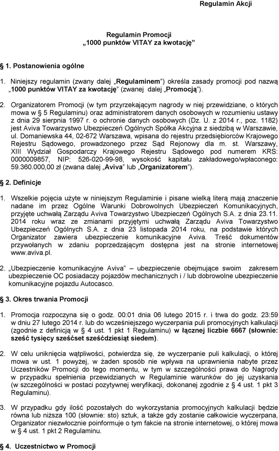 Organizatorem Promocji (w tym przyrzekającym nagrody w niej przewidziane, o których mowa w 5 Regulaminu) oraz administratorem danych osobowych w rozumieniu ustawy z dnia 29 sierpnia 1997 r.