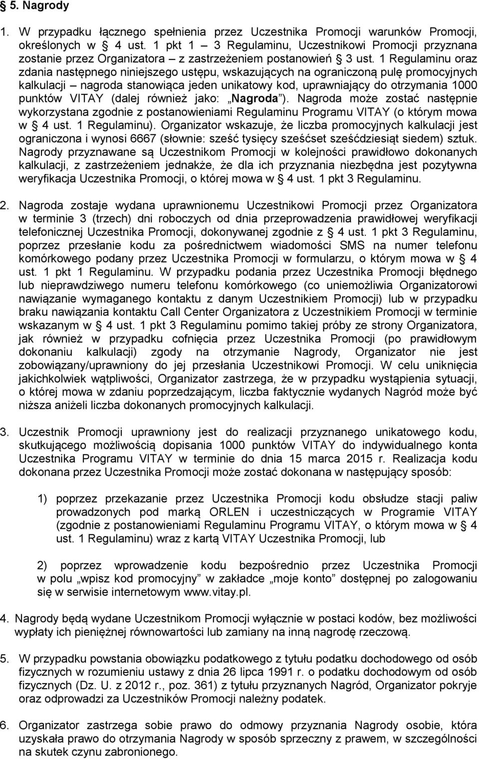 1 Regulaminu oraz zdania następnego niniejszego ustępu, wskazujących na ograniczoną pulę promocyjnych kalkulacji nagroda stanowiąca jeden unikatowy kod, uprawniający do otrzymania 1000 punktów VITAY